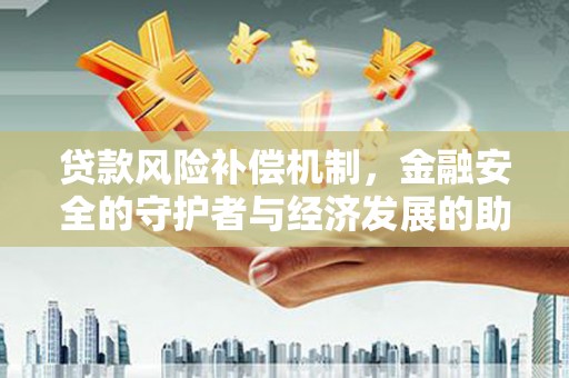 金溪贷款风险补偿机制，金融安全的守护者与经济发展的助推器