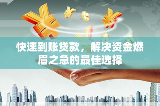 金溪快速到账贷款，解决资金燃眉之急的最佳选择