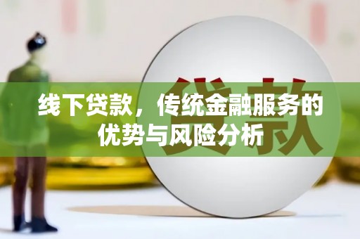 金溪线下贷款，传统金融服务的优势与风险分析