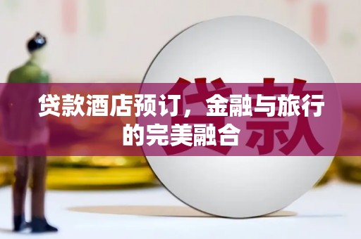 金溪贷款酒店预订，金融与旅行的完美融合