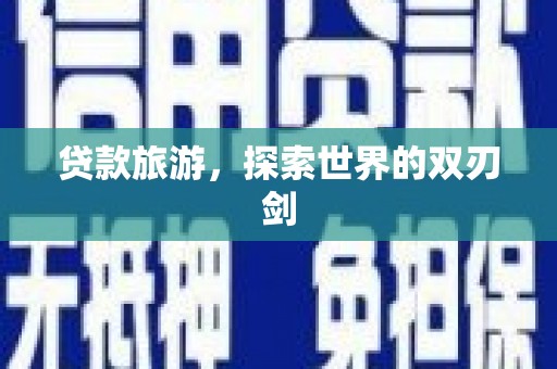 金溪贷款旅游，探索世界的双刃剑