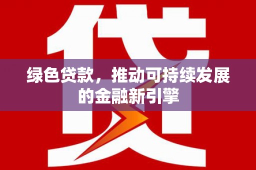 金溪绿色贷款，推动可持续发展的金融新引擎