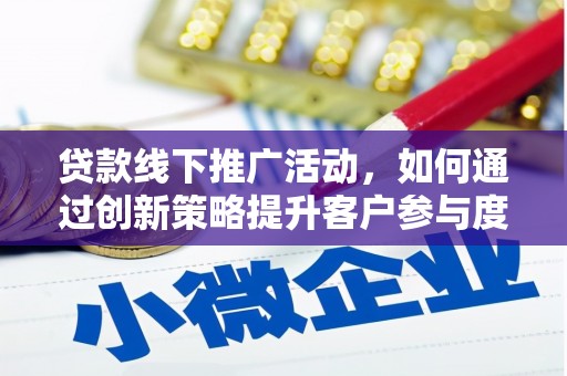 金溪贷款线下推广活动，如何通过创新策略提升客户参与度
