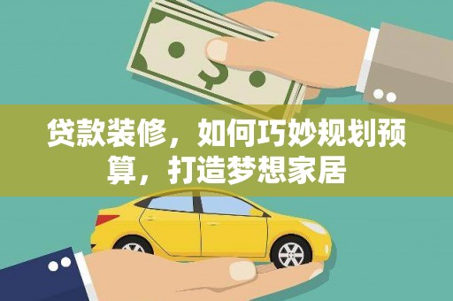 金溪贷款装修，如何巧妙规划预算，打造梦想家居