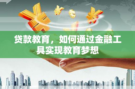 金溪贷款教育，如何通过金融工具实现教育梦想