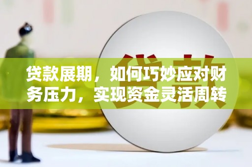 金溪贷款展期，如何巧妙应对财务压力，实现资金灵活周转