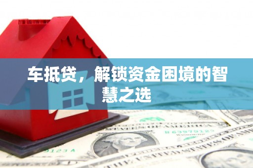 金溪车抵贷，解锁资金困境的智慧之选