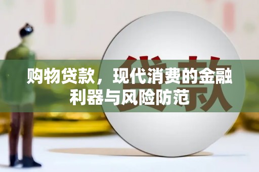 金溪购物贷款，现代消费的金融利器与风险防范