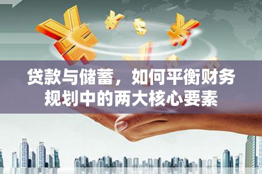 金溪贷款与储蓄，如何平衡财务规划中的两大核心要素