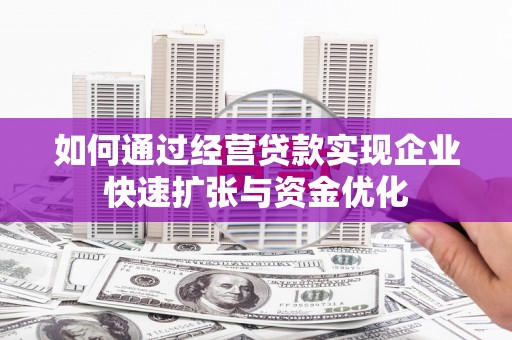 金溪如何通过经营贷款实现企业快速扩张与资金优化