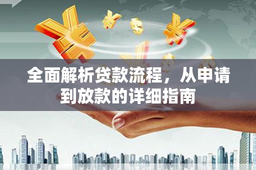 金溪全面解析贷款流程，从申请到放款的详细指南