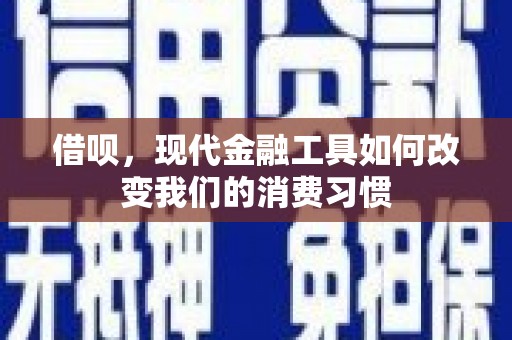 金溪借呗，现代金融工具如何改变我们的消费习惯