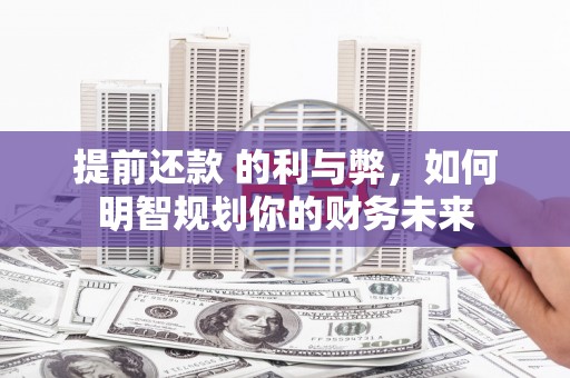 金溪提前还款 的利与弊，如何明智规划你的财务未来
