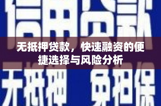 金溪无抵押贷款，快速融资的便捷选择与风险分析