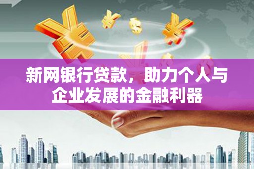 金溪新网银行贷款，助力个人与企业发展的金融利器