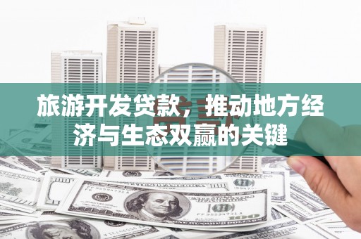 金溪旅游开发贷款，推动地方经济与生态双赢的关键