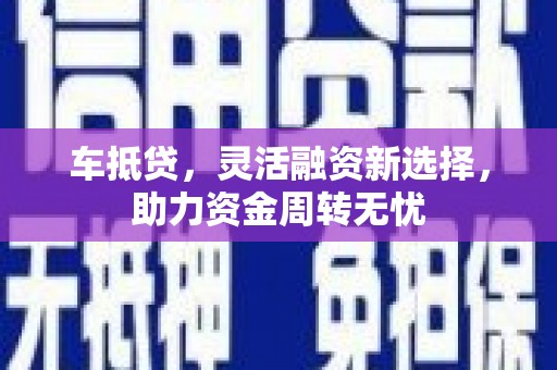 金溪车抵贷，灵活融资新选择，助力资金周转无忧