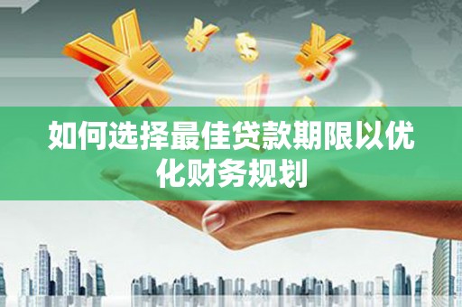 金溪如何选择最佳贷款期限以优化财务规划