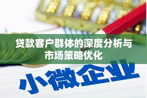 金溪贷款客户群体的深度分析与市场策略优化