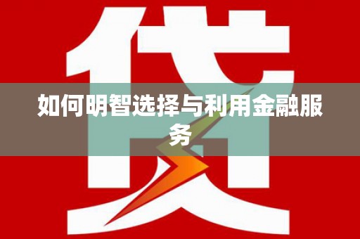 金溪如何明智选择与利用金融服务