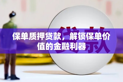 金溪保单质押贷款，解锁保单价值的金融利器