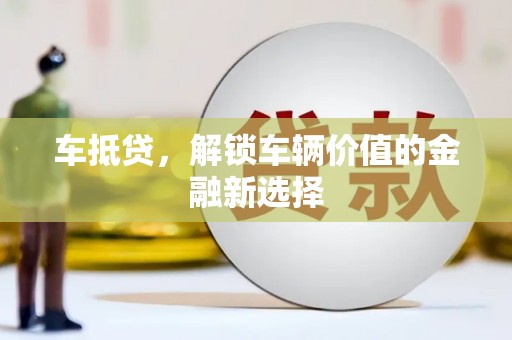 金溪车抵贷，解锁车辆价值的金融新选择