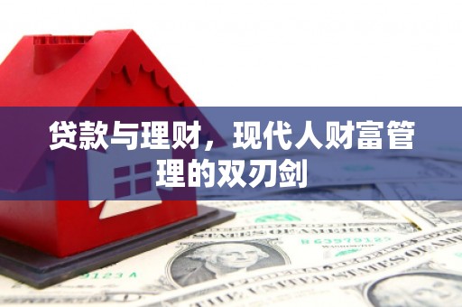 金溪贷款与理财，现代人财富管理的双刃剑