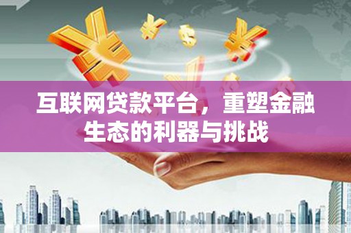 金溪互联网贷款平台，重塑金融生态的利器与挑战