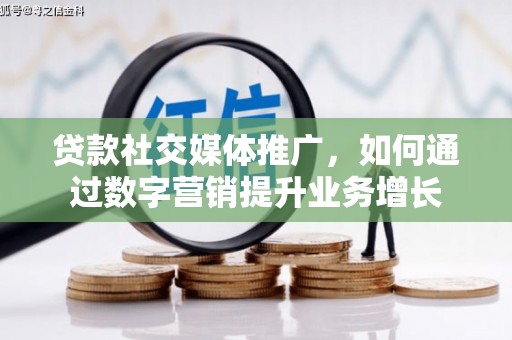 金溪贷款社交媒体推广，如何通过数字营销提升业务增长