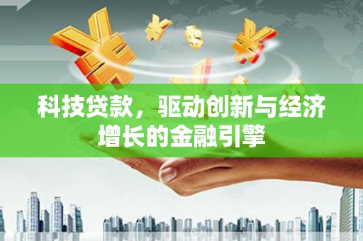 金溪科技贷款，驱动创新与经济增长的金融引擎