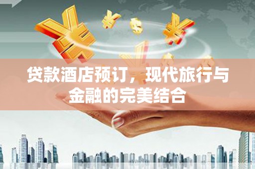 金溪贷款酒店预订，现代旅行与金融的完美结合