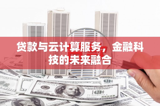 金溪贷款与云计算服务，金融科技的未来融合