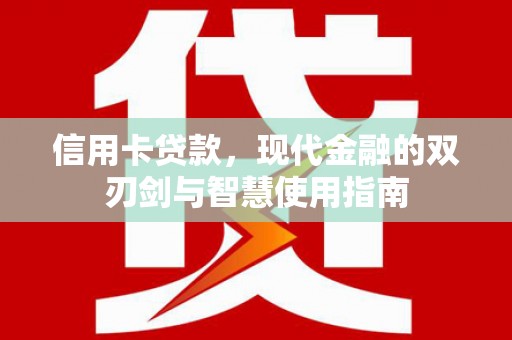 金溪信用卡贷款，现代金融的双刃剑与智慧使用指南