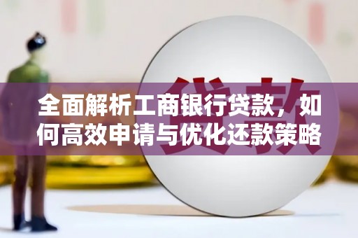 金溪全面解析工商银行贷款，如何高效申请与优化还款策略
