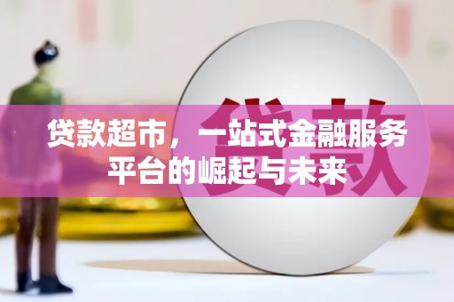 金溪贷款超市，一站式金融服务平台的崛起与未来