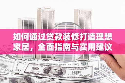金溪如何通过贷款装修打造理想家居，全面指南与实用建议