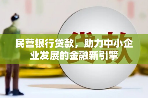 金溪民营银行贷款，助力中小企业发展的金融新引擎