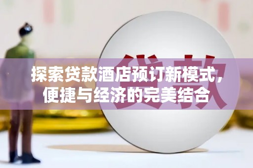 金溪探索贷款酒店预订新模式，便捷与经济的完美结合