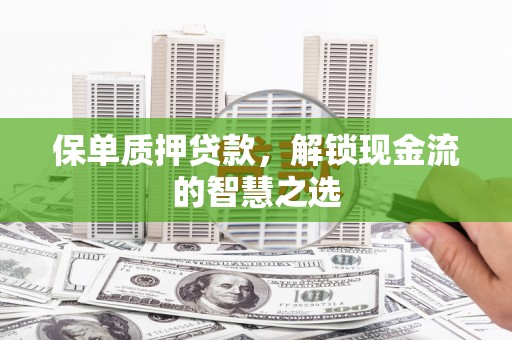 金溪保单质押贷款，解锁现金流的智慧之选