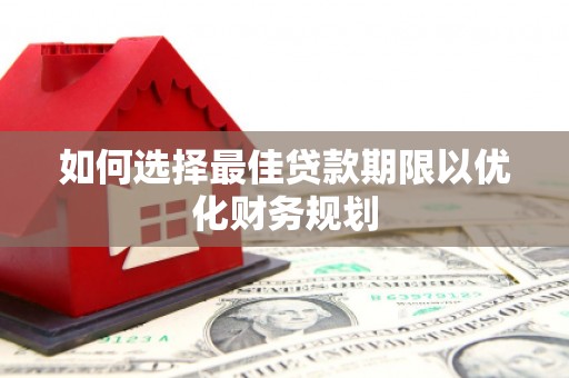 金溪如何选择最佳贷款期限以优化财务规划