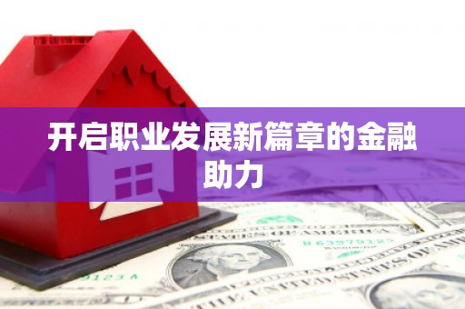 金溪开启职业发展新篇章的金融助力
