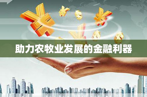 金溪助力农牧业发展的金融利器