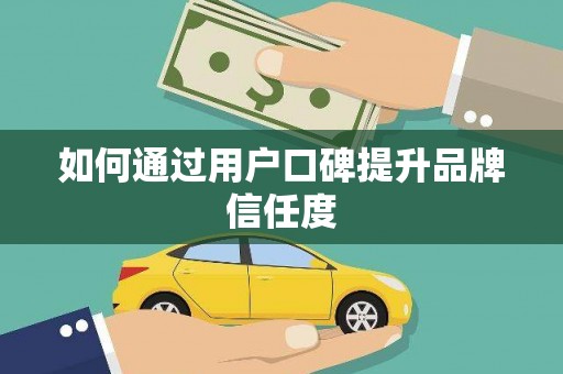 金溪如何通过用户口碑提升品牌信任度