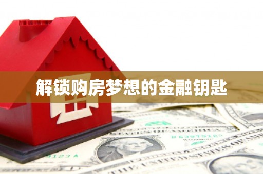 金溪解锁购房梦想的金融钥匙
