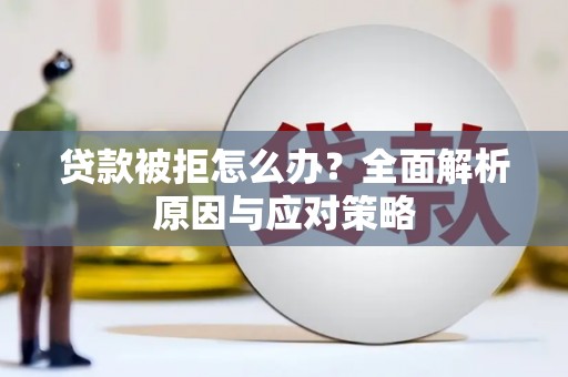 金溪贷款被拒怎么办？全面解析原因与应对策略
