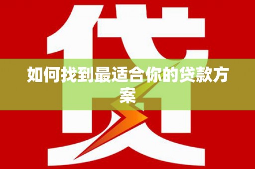 金溪如何找到最适合你的贷款方案