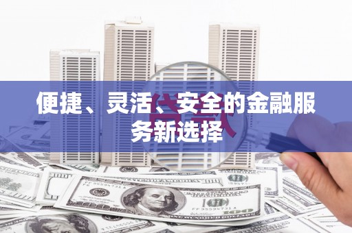 金溪便捷、灵活、安全的金融服务新选择